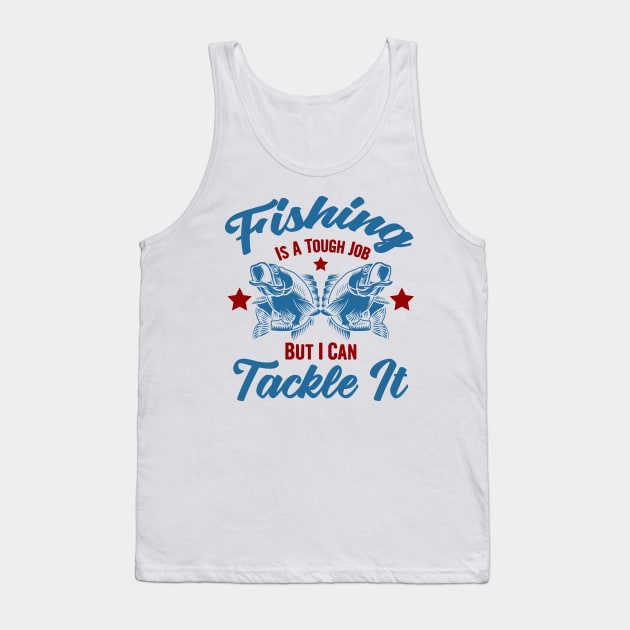 Fishing is a tough job but i can tackle it, fishing gift Tank Top by Myteeshirts
